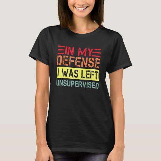 In my defense i was left unsupervised dad joke vi T-Shirt (Vorderseite)