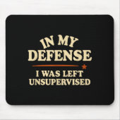 In My Defense I Was Left Unsupervised Funny Mousepad (Vorne)