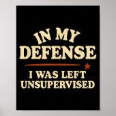 In My Defense I Was Left Unsupervised Funny Poster (Vorne)