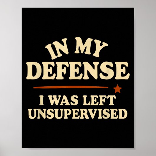 In My Defense I Was Left Unsupervised Funny Poster (Vorne)