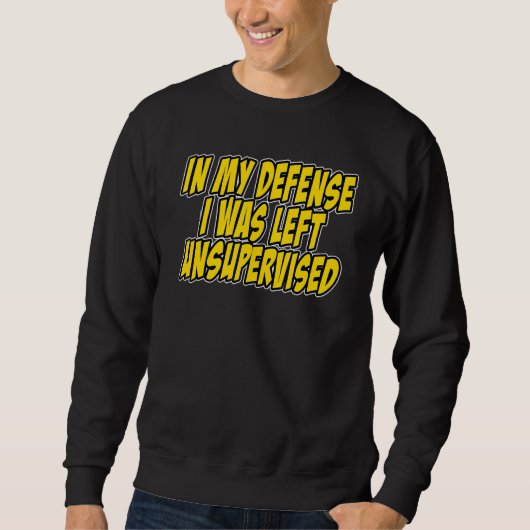 In my defense i was left unsupervised Funny Quote Sweatshirt (Vorderseite)