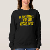 In my defense i was left unsupervised Funny Quote Sweatshirt (Vorderseite)