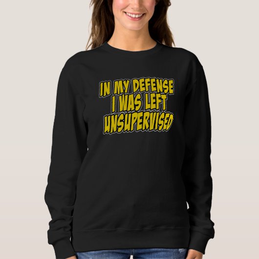 In my defense i was left unsupervised Funny Quote Sweatshirt (Vorderseite)