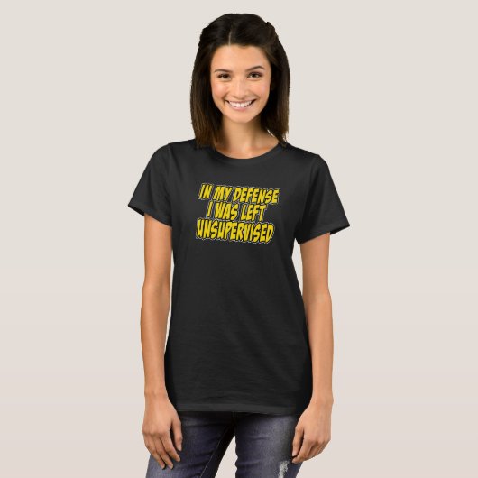In my defense i was left unsupervised Funny Quote T-Shirt (Vorne ganz)