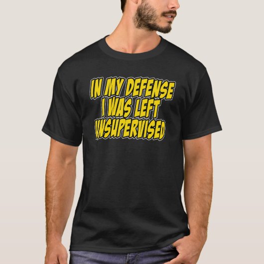 In my defense i was left unsupervised Funny Quote  T-Shirt (Vorderseite)