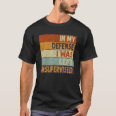 In My Defense I Was Left Unsupervised Funny Retro  T-Shirt (Vorderseite)