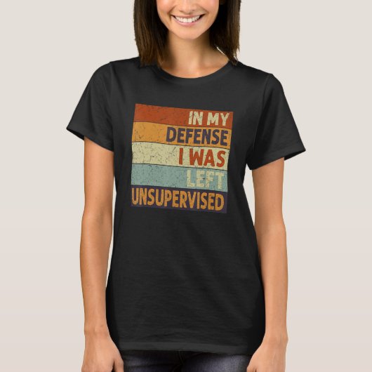 In My Defense I Was Left Unsupervised Funny Retro T-Shirt (Vorderseite)