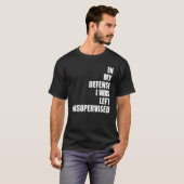 In My Defense I Was Left Unsupervised Funny Sarcas T-Shirt (Vorne ganz)