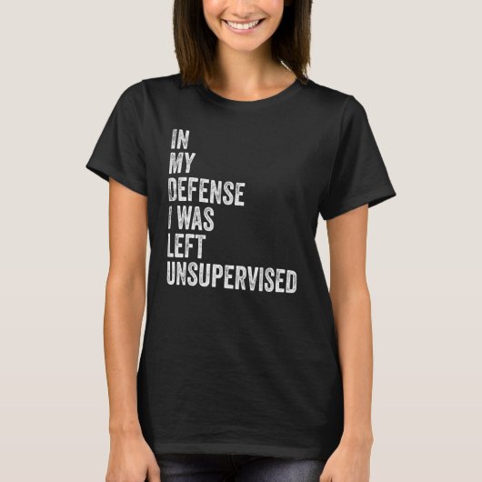 In my Defense I was left unsupervised Funny Sarcas T-Shirt (Vorderseite)