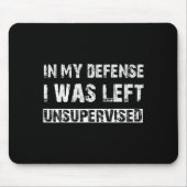 In My Defense I Was Left Unsupervised Graphic Funn Mousepad (Vorne)