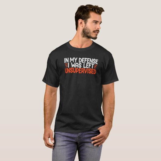 In My Defense I Was Left Unsupervised Humor Funny T-Shirt (Vorne ganz)