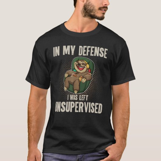In My Defense I Was Left Unsupervised I Sloth Lazy T-Shirt (Vorderseite)