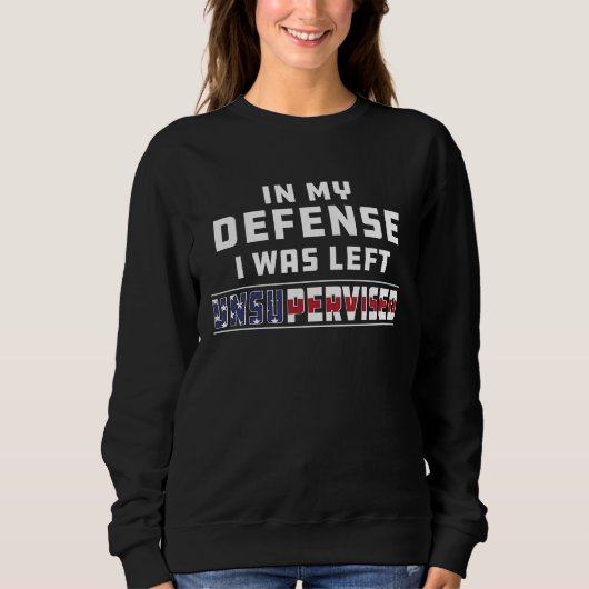 In My Defense I Was Left Unsupervised Joke Sarcasm Sweatshirt (Vorderseite)