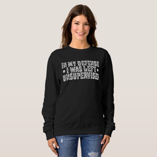 In My Defense I Was Left Unsupervised Meme Humor F Sweatshirt (Vorne ganz)