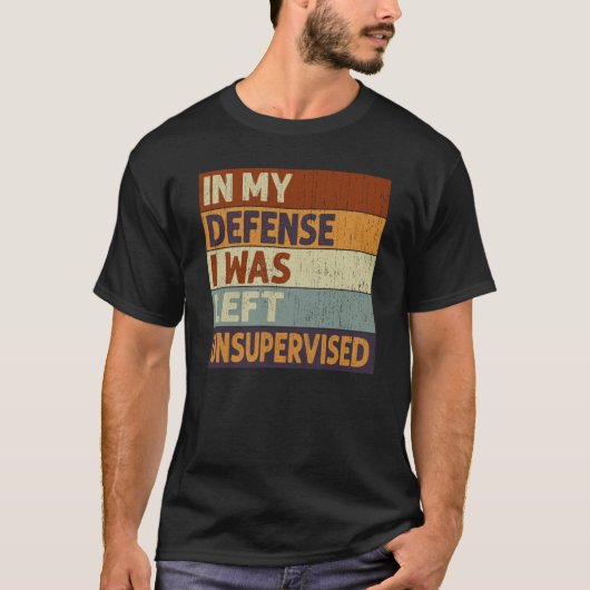 In My Defense I Was Left Unsupervised Saying Quote T-Shirt (Vorderseite)