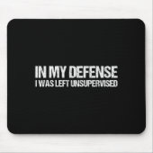In My Defense I Was Left Unsupervised Shirt Funny Mousepad (Vorne)