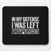 In My Defense I Was Left Unsupervised Shirt Funny  Mousepad (Vorne)
