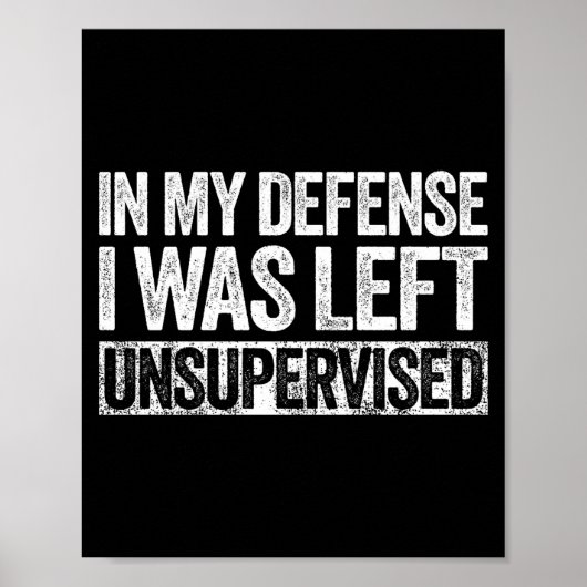 In My Defense I Was Left Unsupervised Shirt Funny  Poster (Vorne)