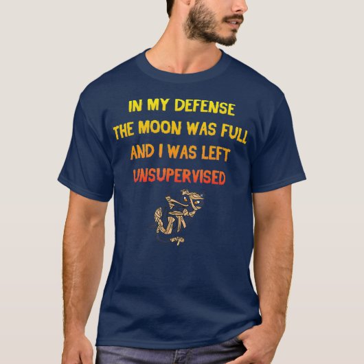 In My Defense The Moon Was Full And I Was Left T-Shirt (Vorderseite)