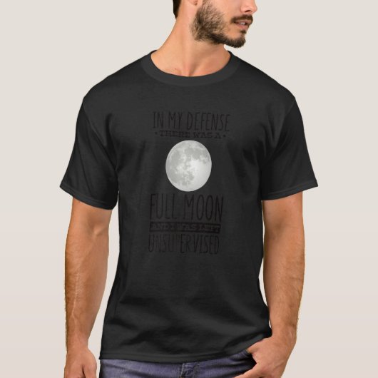 In My Defense the Moon Was Full and I Was Left Uns T-Shirt (Vorderseite)