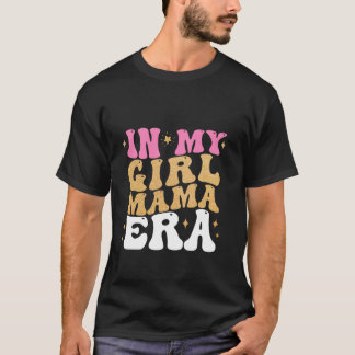 In My Girl Mama Era Mama Girl Funny Mother Day T-Shirt