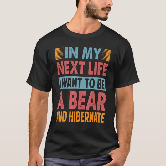 In My Next Life I Want To Be A Bear And Hibernate T-Shirt (Vorderseite)