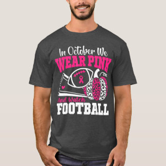 in October We Wear Pink and Watch Football Breast  T-Shirt