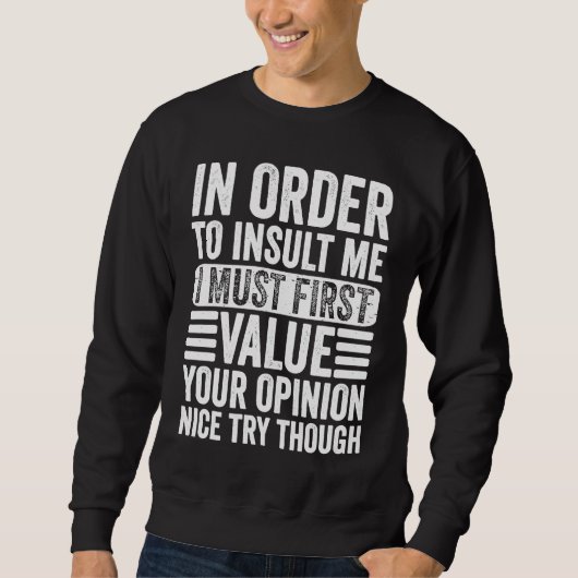 In Order To Insult Me I Must First Value Your Opin Sweatshirt (Vorderseite)