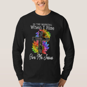 In The Morning When I Rise Give Me Jesus Sonnenblu T-Shirt