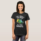 Indian Ringneck Parrot I Really Do Need All These T-Shirt (Vorne ganz)