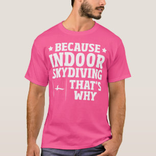 Indoor Skydiver - Body Fly Machine Funny Indoor Sk T-Shirt