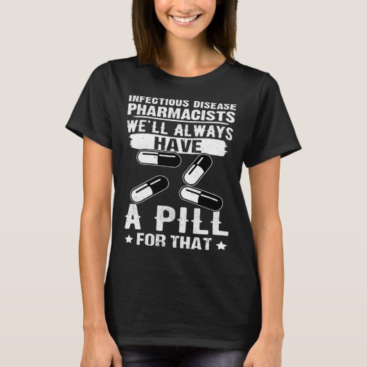 Infectious Disease Pharmacists Always Have A Pill  T-Shirt (Vorderseite)