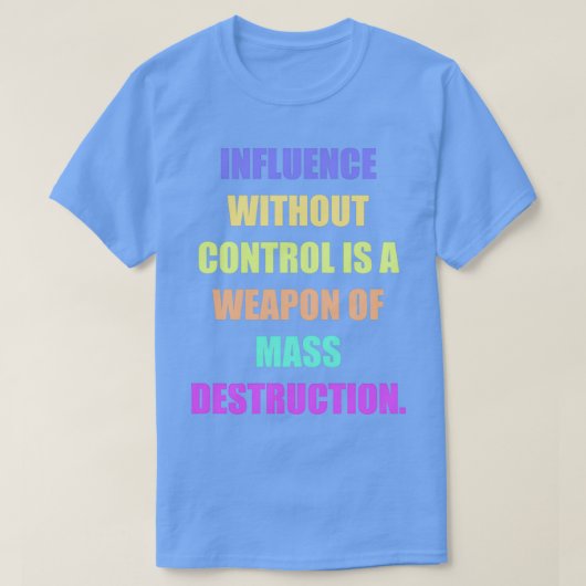 Influence without control is a weapon of mass dest T-Shirt (Design vorne)