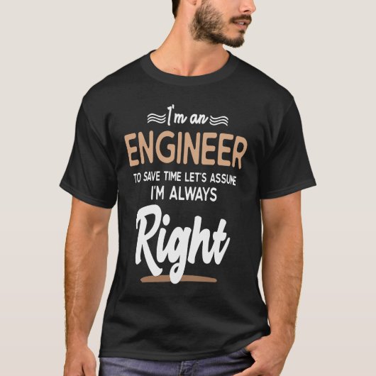 Ingenieur Ich bin Ingenieur und habe immer Recht T-Shirt (Vorderseite)