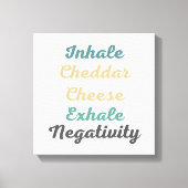Inhale Cheddar Käse Exhale Negativativität Leinwanddruck (Vorderseite)