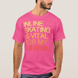 Inline-Skaten ist für mein Überleben unerlässlich T-Shirt