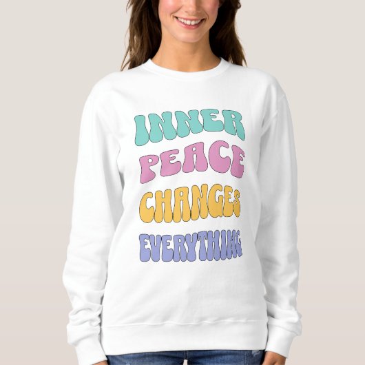 Inner Peace Changes Everything Sweatshirt (Vorderseite)