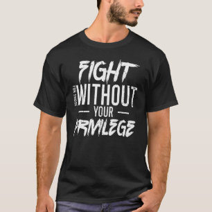 Inspiration für den Kampf ohne Ihr Privileg T-Shirt