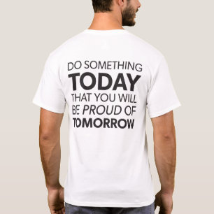 Inspiration, heute etwas tun, morgen stolz sein T-Shirt