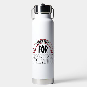 Inspiration "Warten Sie nicht auf die Gelegenheit, Trinkflasche