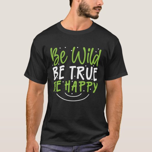 Inspirational Be Wild Be True Be Happy T-Shirt (Vorderseite)
