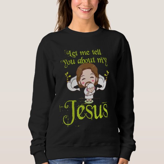 Inspirational Quote Let Me Tell You About My Jesus Sweatshirt (Vorderseite)