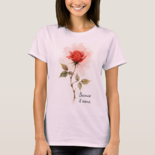 Inspirierende Worte Weil es regnet mit Rose T-Shirt
