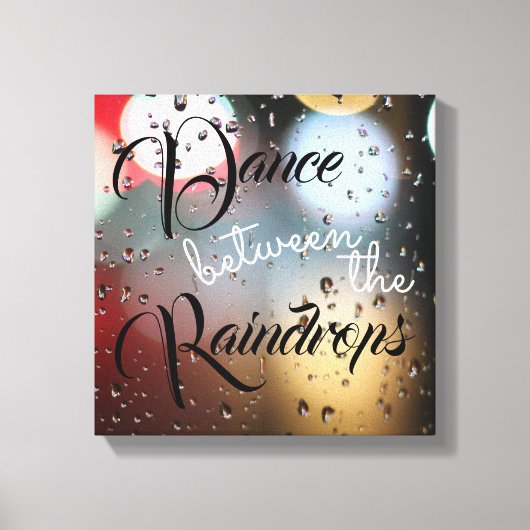 inspirierendes Zitat "Dance between the Raindrops" Leinwanddruck (Vorderseite)