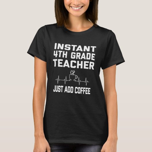 Instant 4th Grade Teacher Just Add Coffee Coffee P T-Shirt (Vorderseite)