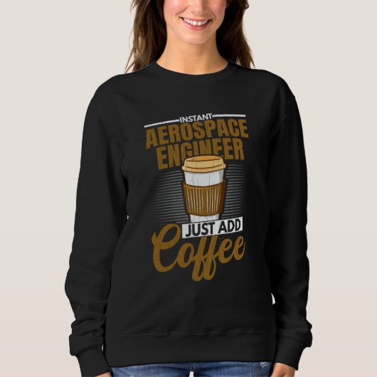Instant Aerospace Engineer Just Add Coffee Graphic Sweatshirt (Vorderseite)