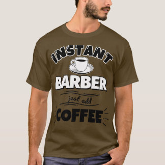 Instant BARBER einfach Kaffee hinzufügen T-Shirt