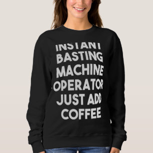 Instant Basting Machine Operator einfach Kaffee hi Sweatshirt