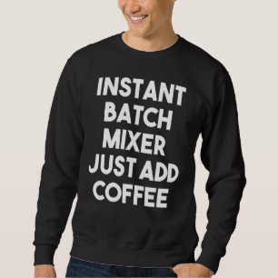 Instant Batch Mixer einfach Kaffee hinzufügen Sweatshirt