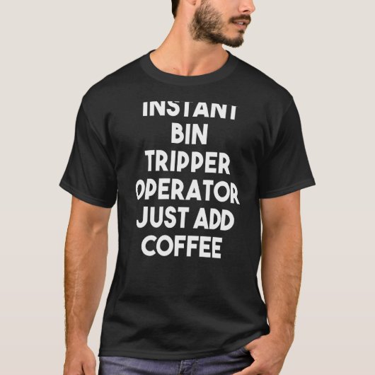 Instant Bin Tripper Operator einfach Kaffee hinzuf T-Shirt (Vorderseite)
